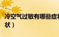 冷空气过敏有哪些症状（冷空气过敏有什么症状）