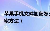 苹果手机文件加密怎么操作（苹果手机文件加密方法）