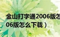 金山打字通2006版怎么下载（金山打字通2006版怎么下载）