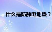 什么是防静电地垫？如何选购防静电地垫