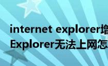 internet explorer增强安全配置（Internet Explorer无法上网怎么办）