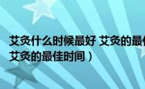 艾灸什么时候最好 艾灸的最佳时间一天（艾灸什么时候最好艾灸的最佳时间）