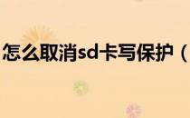 怎么取消sd卡写保护（sd卡写保护怎么去掉）