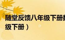 随堂反馈八年级下册数学答案（随堂反馈八年级下册）