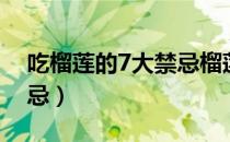 吃榴莲的7大禁忌榴莲炖鸡（吃榴莲的7大禁忌）