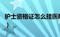 护士资格证怎么挂医院（护士资格证怎么报考）