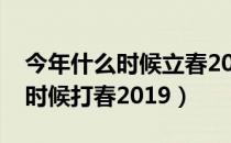 今年什么时候立春2022几点几分（今年什么时候打春2019）