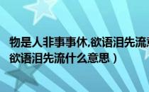 物是人非事事休,欲语泪先流意思什么意思（物是人非事事休欲语泪先流什么意思）