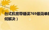 台式机宽带错误769最简单解决方法（宽带连接错误769如何解决）