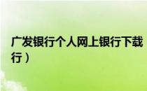 广发银行个人网上银行下载（广发银行网上银行登录个人银行）