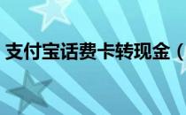 支付宝话费卡转现金（话费卡如何换成现金）