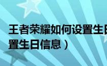 王者荣耀如何设置生日体验（王者荣耀如何设置生日信息）