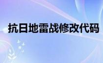 抗日地雷战修改代码（抗日地雷战修改器）