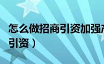 怎么做招商引资加强产业链集聚（怎么做招商引资）