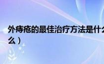 外痔疮的最佳治疗方法是什么（外痔疮的最佳治疗方法是什么）