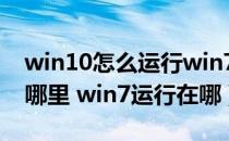 win10怎么运行win7的软件（win10运行在哪里 win7运行在哪）