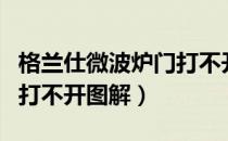 格兰仕微波炉门打不开视频（格兰仕微波炉门打不开图解）