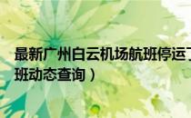 最新广州白云机场航班停运了吗（广州白云国际机场实时航班动态查询）