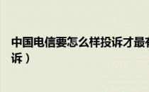 中国电信要怎么样投诉才最有效（中国电信如何进行在线投诉）