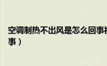 空调制热不出风是怎么回事视频（空调制热不出风是怎么回事）