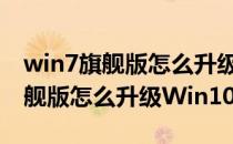 win7旗舰版怎么升级win10 32位（Win7旗舰版怎么升级Win10）