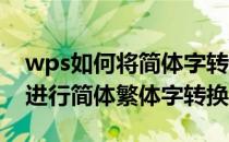 wps如何将简体字转化为繁体字（WPS怎么进行简体繁体字转换）