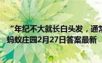 “年纪不大就长白头发，通常都是因为肾不好”，这种说法 蚂蚁庄园2月27日答案最新