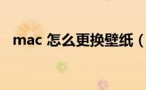 mac 怎么更换壁纸（Mac 如何更换壁纸）