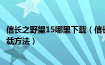 信长之野望15哪里下载（信长之野望15大志正式版百度云下载方法）