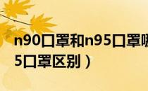 n90口罩和n95口罩哪个更好（n90口罩和n95口罩区别）