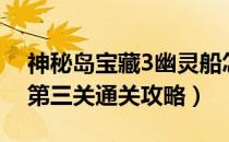 神秘岛宝藏3幽灵船怎么过（《神秘岛宝藏》第三关通关攻略）