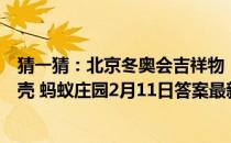 猜一猜：北京冬奥会吉祥物“冰墩墩”为什么有一层透明外壳 蚂蚁庄园2月11日答案最新