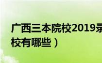 广西三本院校2019录取分数线（广西三本院校有哪些）