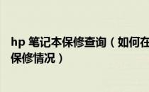 hp 笔记本保修查询（如何在网上查询HP惠普笔记本电脑的保修情况）