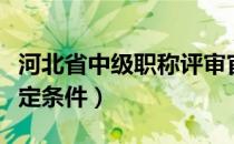 河北省中级职称评审官网（河北省中级职称评定条件）