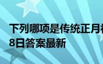 下列哪项是传统正月初八的习俗 蚂蚁庄园2月8日答案最新