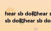 hear sb do和hear sb doing的用法（hear sb do和hear sb doing的区别）