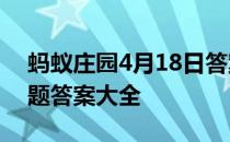 蚂蚁庄园4月18日答案最新 蚂蚁庄园每日答题答案大全