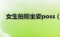 女生拍照坐姿poss（女生拍照poss姿势）