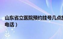 山东省立医院预约挂号几点放号啊（山东省立医院预约挂号电话）