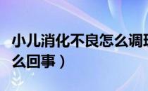 小儿消化不良怎么调理才好（小儿消化不良怎么回事）