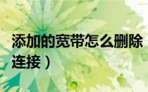 添加的宽带怎么删除（如何删除已建立的宽带连接）