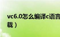 vc6.0怎么编译c语言（c语言编译器vc6 0下载）