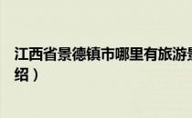 江西省景德镇市哪里有旅游景点（江西省景德镇旅游景点介绍）