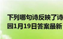 下列哪句诗反映了诗人有脱发的苦恼 蚂蚁庄园1月19日答案最新