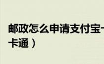 邮政怎么申请支付宝卡（怎样办理邮政支付宝卡通）