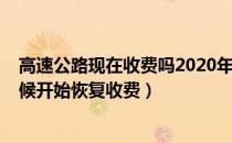 高速公路现在收费吗2020年（2020全国高速公路从什么时候开始恢复收费）