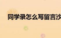 同学录怎么写留言沙雕（同学录怎么写）