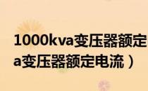 1000kva变压器额定电流计算公式（1000kva变压器额定电流）