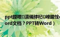 ppt鍐呭濡備綍杞崲鎴恮ord鏂囨（怎样将PPT转换为Word文档？PPT转Word）